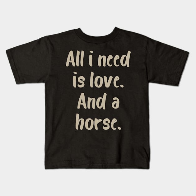 All I Need is Love and a Horse Kids T-Shirt by evisionarts